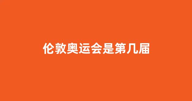 伦敦奥运会是哪一届？这个问题比你想的有意思